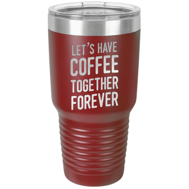 Let's Have Coffee Together Forever Tumbler